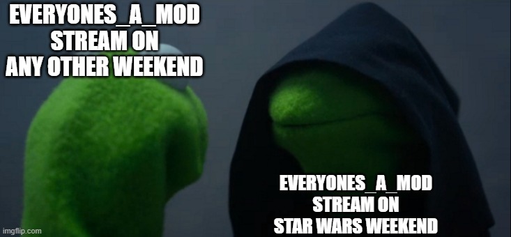 Evil Kermit | EVERYONES_A_MOD STREAM ON ANY OTHER WEEKEND; EVERYONES_A_MOD STREAM ON STAR WARS WEEKEND | image tagged in memes,evil kermit | made w/ Imgflip meme maker