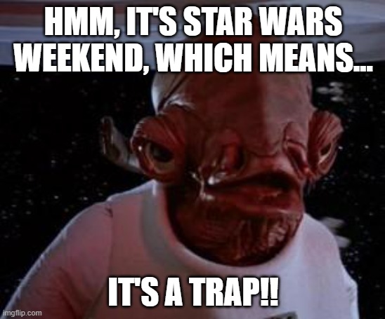 Admiral Ackbar | HMM, IT'S STAR WARS WEEKEND, WHICH MEANS... IT'S A TRAP!! | image tagged in admiral ackbar | made w/ Imgflip meme maker