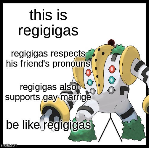 never mind the extra pair of legs there | this is regigigas; regigigas respects his friend's pronouns; regigigas also supports gay marrige; be like regigigas | made w/ Imgflip meme maker