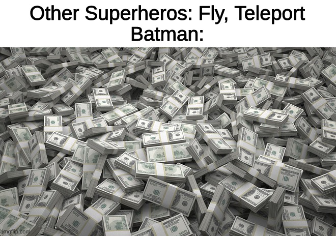 Not My meme, but it is funny (Credit to Memeade) | Other Superheros: Fly, Teleport
Batman: | image tagged in rich,poor | made w/ Imgflip meme maker