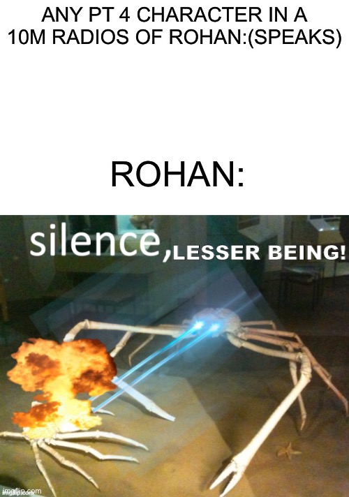 ANY PT 4 CHARACTER IN A 10M RADIOS OF ROHAN:(SPEAKS); ROHAN: | image tagged in blank white template,silence lesser being | made w/ Imgflip meme maker