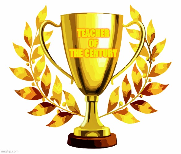 You Win! | TEACHER OF THE CENTURY | image tagged in you win | made w/ Imgflip meme maker