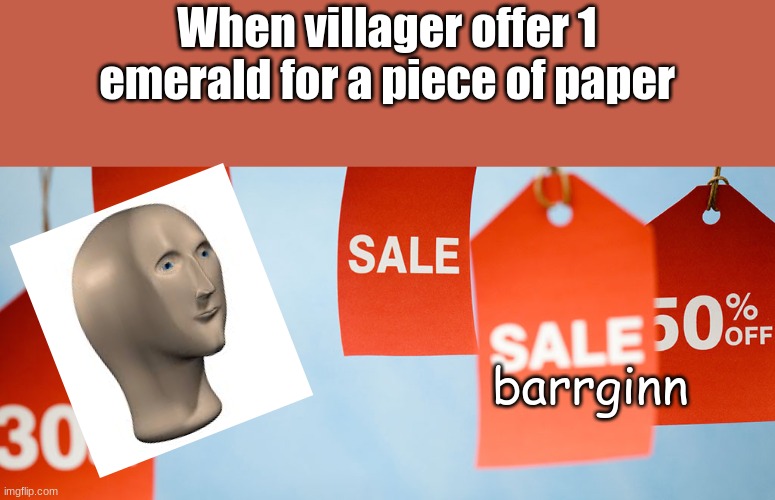 barrginn | When villager offer 1 emerald for a piece of paper; barrginn | image tagged in meme man | made w/ Imgflip meme maker