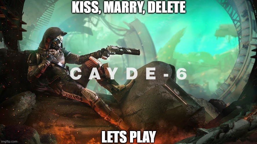 Lets play guys | KISS, MARRY, DELETE; LETS PLAY | image tagged in cayde-6 and ace of spades,cool | made w/ Imgflip meme maker