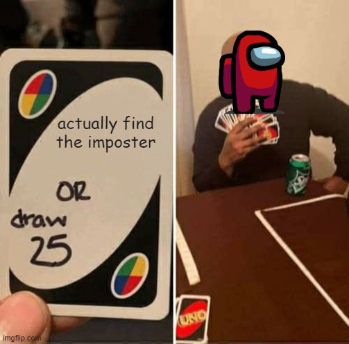 among us | actually find the imposter | image tagged in memes,uno draw 25 cards | made w/ Imgflip meme maker