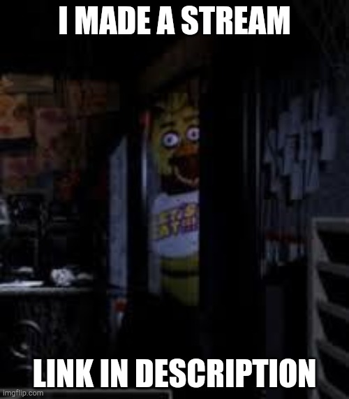 Chica Looking In Window FNAF | I MADE A STREAM; LINK IN DESCRIPTION | image tagged in chica looking in window fnaf | made w/ Imgflip meme maker