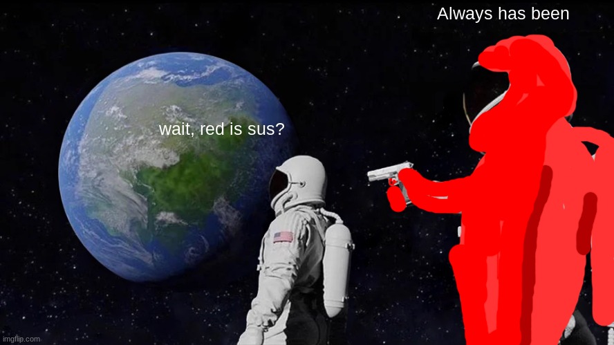 Always Has Been Meme | Always has been; wait, red is sus? | image tagged in memes,always has been | made w/ Imgflip meme maker