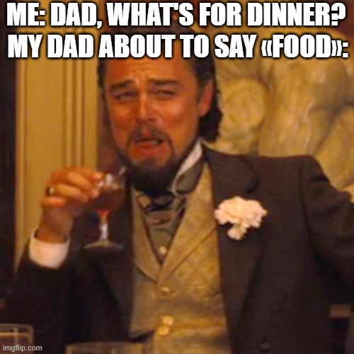 Laughing Leo Meme | ME: DAD, WHAT'S FOR DINNER? MY DAD ABOUT TO SAY «FOOD»: | image tagged in memes,laughing leo | made w/ Imgflip meme maker
