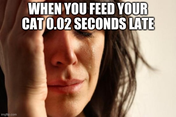 oof | WHEN YOU FEED YOUR CAT 0.02 SECONDS LATE | image tagged in memes,first world problems,cats | made w/ Imgflip meme maker