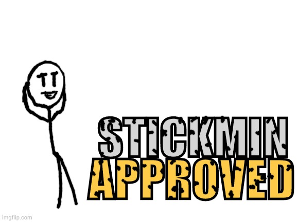 stickmin approved | STICKMIN; APPROVED | image tagged in blank white template | made w/ Imgflip meme maker