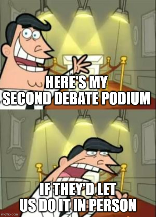 Second Presidential debate be like | HERE'S MY SECOND DEBATE PODIUM; IF THEY'D LET US DO IT IN PERSON | image tagged in this is where i'd put my trophy if i had one,election 2020,presidential debate,kung flu,donald trump | made w/ Imgflip meme maker