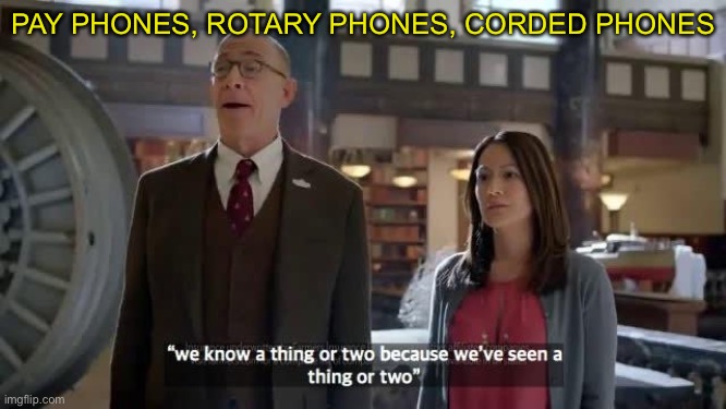 We know a thing or two because we've seen a thing or two | PAY PHONES, ROTARY PHONES, CORDED PHONES | image tagged in we know a thing or two because we've seen a thing or two | made w/ Imgflip meme maker