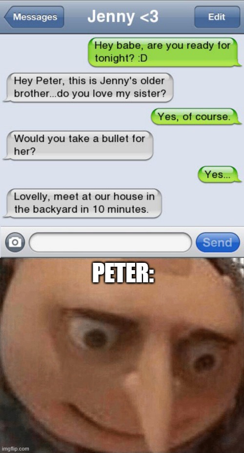 Where is this going... | PETER: | image tagged in uh oh gru,memes,funny,text messages,stupid,romance | made w/ Imgflip meme maker
