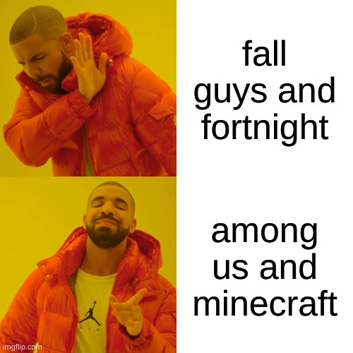 Drake Hotline Bling | fall guys and fortnight; among us and minecraft | image tagged in memes,drake hotline bling | made w/ Imgflip meme maker