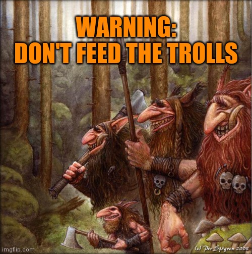 WARNING:
DON'T FEED THE TROLLS | made w/ Imgflip meme maker