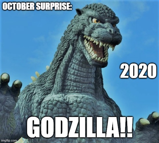 2020 October Surprise | OCTOBER SURPRISE:; 2020; GODZILLA!! | image tagged in godzilla,october,election 2020 | made w/ Imgflip meme maker
