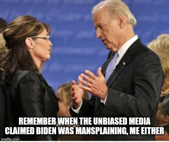 REMEMBER WHEN THE UNBIASED MEDIA CLAIMED BIDEN WAS MANSPLAINING, ME EITHER | made w/ Imgflip meme maker