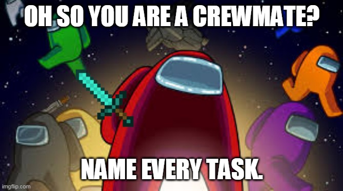 Among Us | OH SO YOU ARE A CREWMATE? NAME EVERY TASK. | image tagged in among us | made w/ Imgflip meme maker