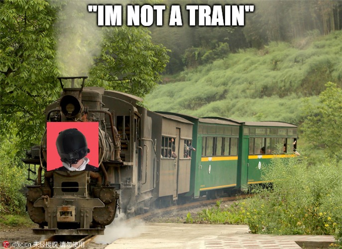 "IM NOT A TRAIN" | made w/ Imgflip meme maker