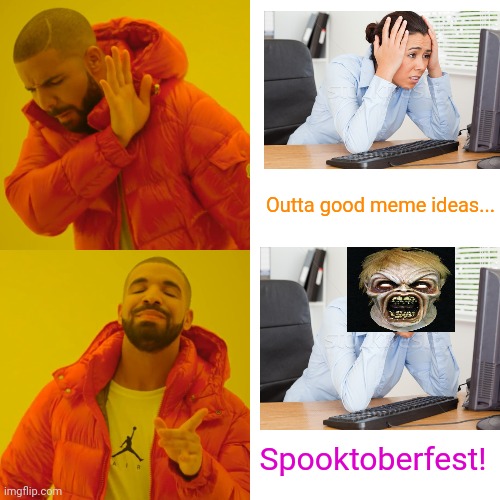 Spooktoberfest | Outta good meme ideas... Spooktoberfest! | image tagged in memes,drake hotline bling,spooktober | made w/ Imgflip meme maker