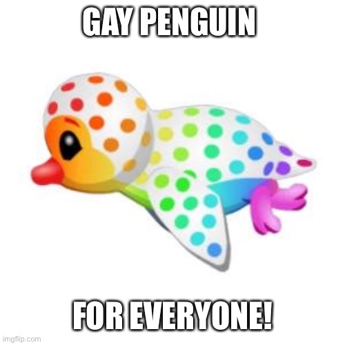 ZE GAY PENGUIN ???️‍? | GAY PENGUIN; FOR EVERYONE! | made w/ Imgflip meme maker