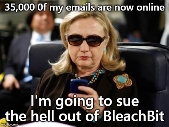 Why couldn't the FBI find these in 2016? | 35,000 0f my emails are now online; I'm going to sue the hell out of BleachBit | image tagged in hillary clinton cellphone,crooked hillary,bleachbit,hillary's emails | made w/ Imgflip meme maker