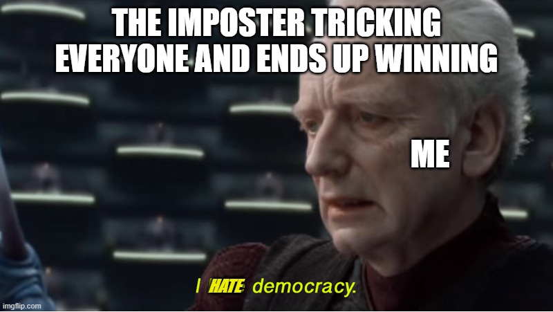 I love democracy | THE IMPOSTER TRICKING EVERYONE AND ENDS UP WINNING; ME; HATE | image tagged in i love democracy | made w/ Imgflip meme maker