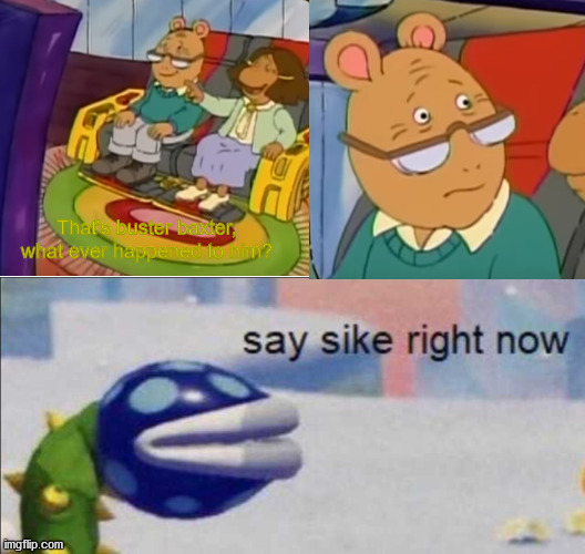 saw this in a film therory episode | That's buster baxter, what ever happened to him? | image tagged in say sike right now,matpat,arthur | made w/ Imgflip meme maker