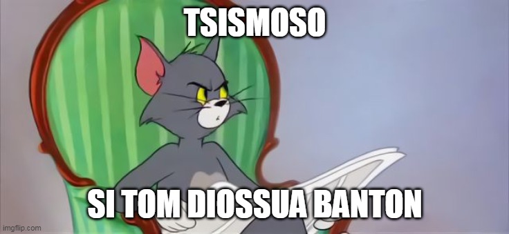 Tom Cat Reading a newspaper | TSISMOSO; SI TOM DIOSSUA BANTON | image tagged in tom cat reading a newspaper | made w/ Imgflip meme maker