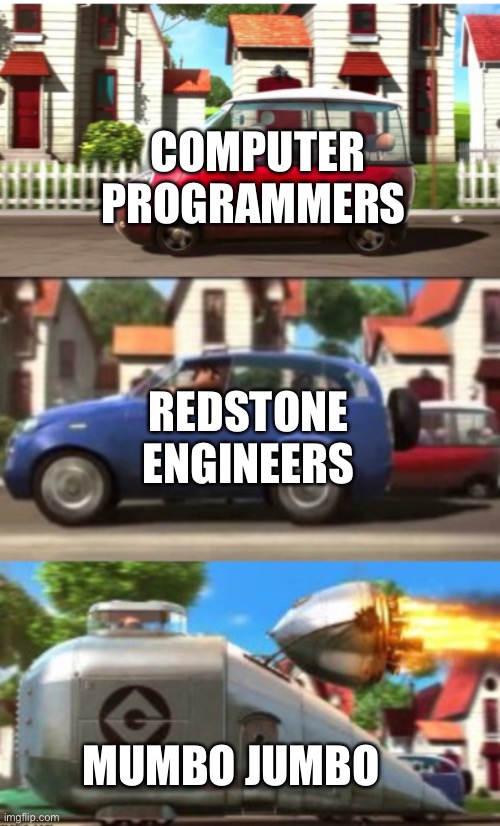 iTs VeRy SiMpLe, AcTuAlLy | COMPUTER PROGRAMMERS; REDSTONE ENGINEERS; MUMBO JUMBO | image tagged in despicable me car | made w/ Imgflip meme maker