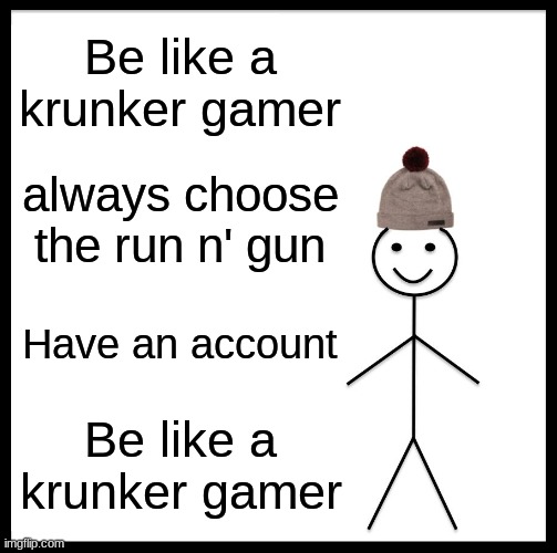 Be like Krunker Players | Be like a krunker gamer; always choose the run n' gun; Have an account; Be like a krunker gamer | image tagged in memes,be like bill | made w/ Imgflip meme maker