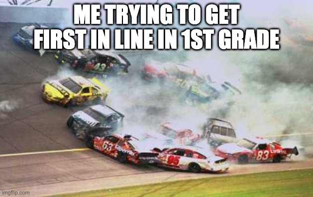 MY 1st grade class | ME TRYING TO GET FIRST IN LINE IN 1ST GRADE | image tagged in memes,because race car | made w/ Imgflip meme maker