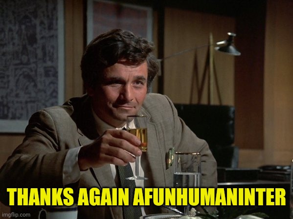 Columbo Cheers | THANKS AGAIN AFUNHUMANINTER | image tagged in columbo cheers | made w/ Imgflip meme maker