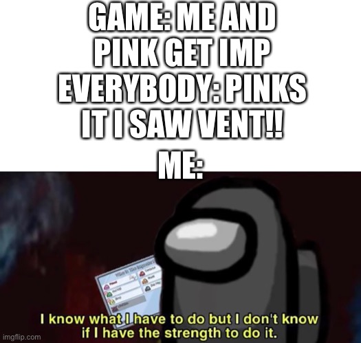 It’s a small price to pay for salvation | GAME: ME AND PINK GET IMP
EVERYBODY: PINKS IT I SAW VENT!! ME: | image tagged in among us | made w/ Imgflip meme maker