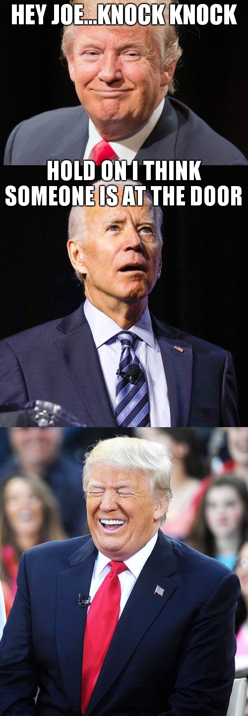 Knock knock | HEY JOE...KNOCK KNOCK; HOLD ON I THINK SOMEONE IS AT THE DOOR | image tagged in president donald trump,joe biden | made w/ Imgflip meme maker