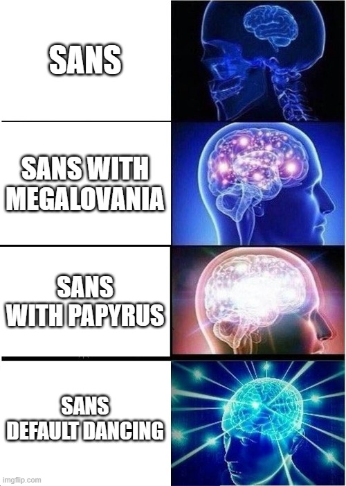 Think about it.. | SANS; SANS WITH MEGALOVANIA; SANS WITH PAPYRUS; SANS DEFAULT DANCING | image tagged in memes,expanding brain | made w/ Imgflip meme maker