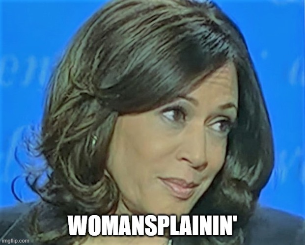 Kamala Debate Expression | WOMANSPLAININ' | image tagged in kamala harris,women,sexism,liberal logic | made w/ Imgflip meme maker