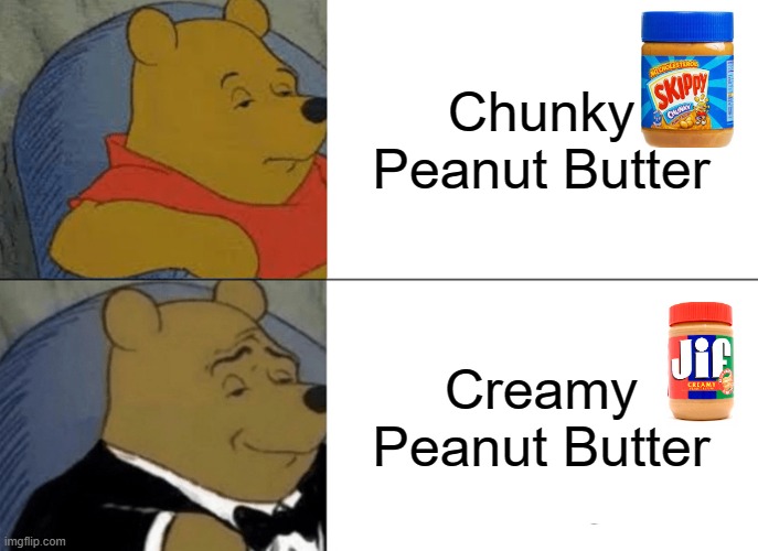 Which is Better? | Chunky Peanut Butter; Creamy Peanut Butter | image tagged in memes,tuxedo winnie the pooh | made w/ Imgflip meme maker