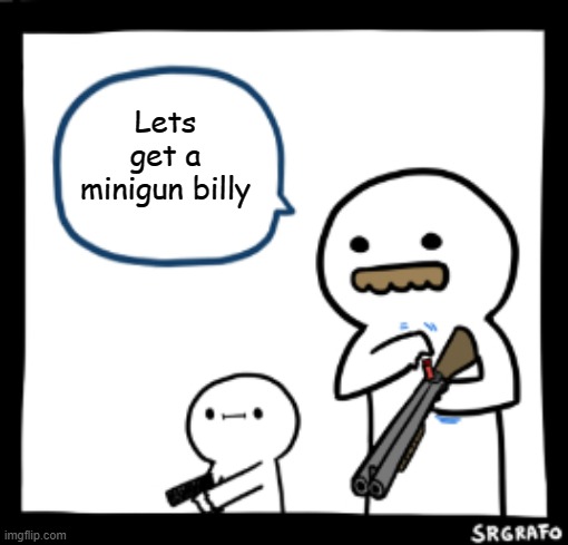 Lets get a minigun billy | made w/ Imgflip meme maker