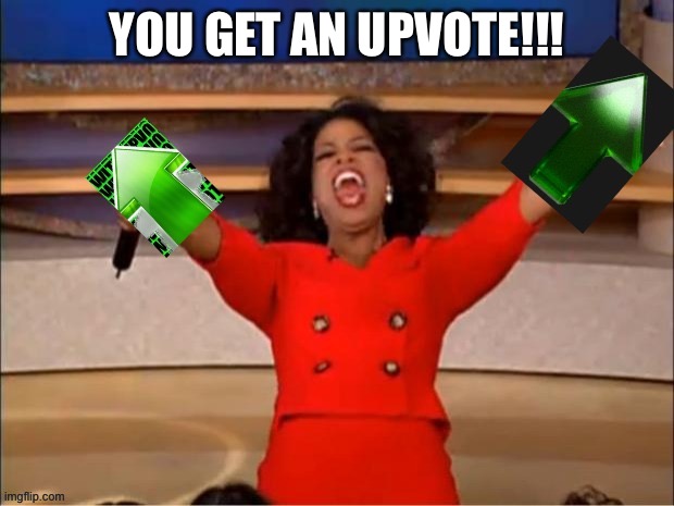 you get an upvote | YOU GET AN UPVOTE!!! | image tagged in you get an upvote | made w/ Imgflip meme maker