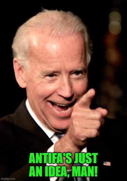 Smilin Biden Meme | ANTIFA'S JUST AN IDEA, MAN! | image tagged in memes,smilin biden | made w/ Imgflip meme maker