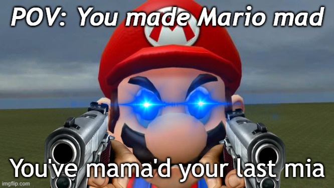 POV: You made Mario mad You've mama'd your last mia | made w/ Imgflip meme maker