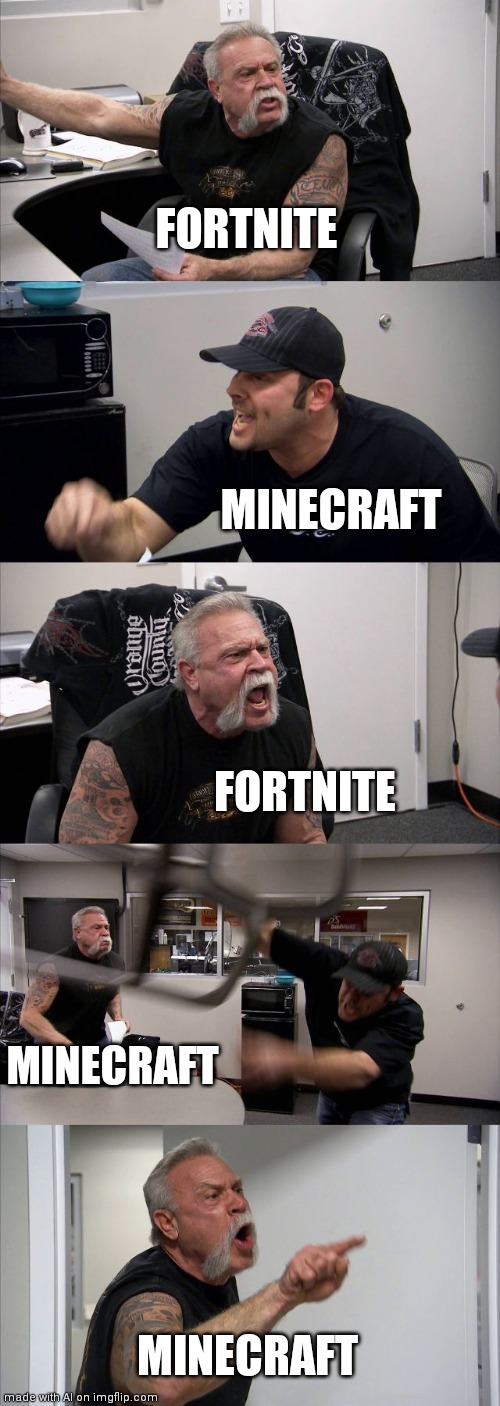 Just wow | FORTNITE; MINECRAFT; FORTNITE; MINECRAFT; MINECRAFT | image tagged in memes,american chopper argument | made w/ Imgflip meme maker