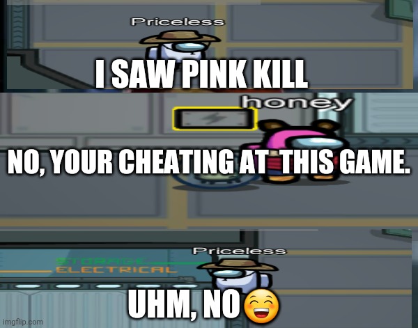 Y'all Got Any More Of That | I SAW PINK KILL; NO, YOUR CHEATING AT  THIS GAME. UHM, NO😁 | image tagged in memes,y'all got any more of that | made w/ Imgflip meme maker