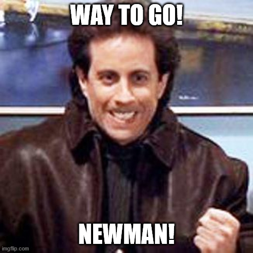 Newman | WAY TO GO! NEWMAN! | image tagged in seinfeld newman | made w/ Imgflip meme maker