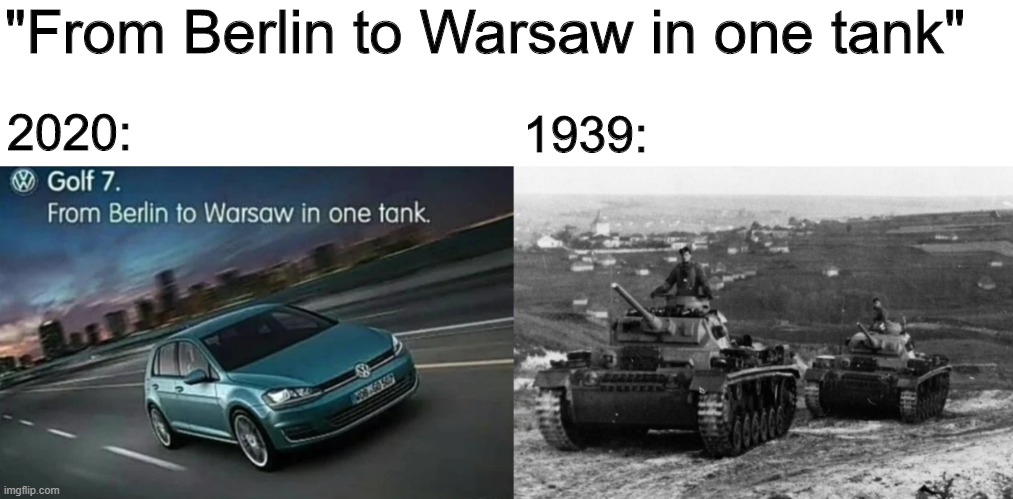 When Germany visits you | "From Berlin to Warsaw in one tank"; 2020:; 1939: | image tagged in memes,funny,germany,ww2,tank | made w/ Imgflip meme maker