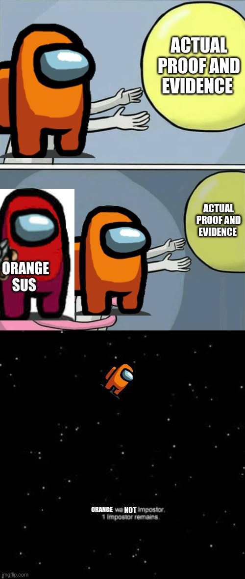 among us STUF | ACTUAL PROOF AND EVIDENCE; ACTUAL PROOF AND EVIDENCE; ORANGE SUS; ORANGE; NOT | image tagged in memes,running away balloon,among us | made w/ Imgflip meme maker