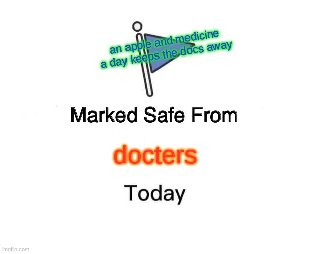 Marked Safe From | an apple and medicine a day keeps the docs away; docters | image tagged in memes,marked safe from | made w/ Imgflip meme maker