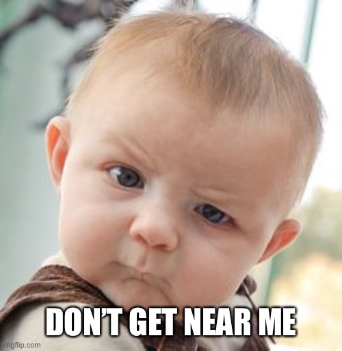 Skeptical Baby Meme | DON’T GET NEAR ME | image tagged in memes,skeptical baby | made w/ Imgflip meme maker