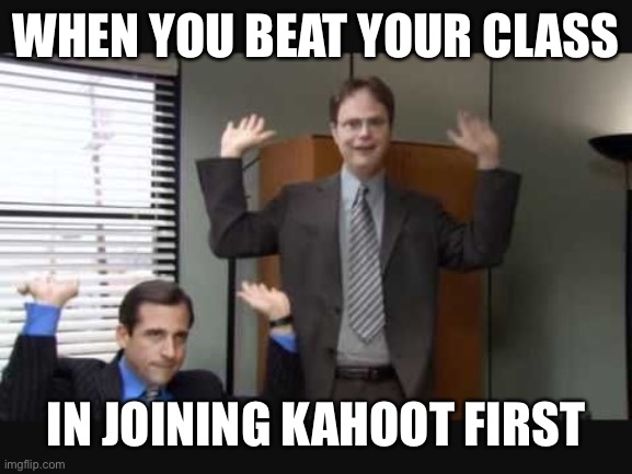 When you are fast | WHEN YOU BEAT YOUR CLASS; IN JOINING KAHOOT FIRST | image tagged in meme,funny,funny meme,michael scott,dwight schrute | made w/ Imgflip meme maker